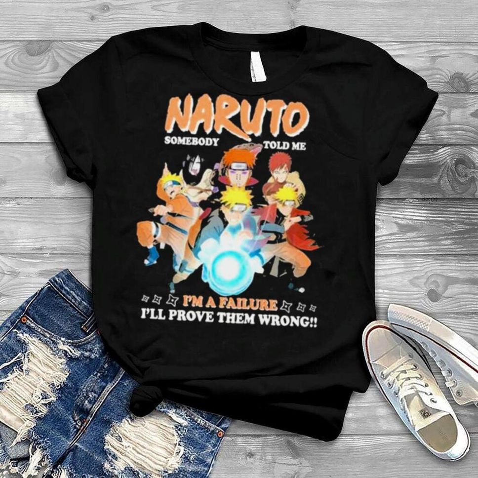 Naruto Somebody Told Me Ima Failure Ill Prove Them Wrong Shirt