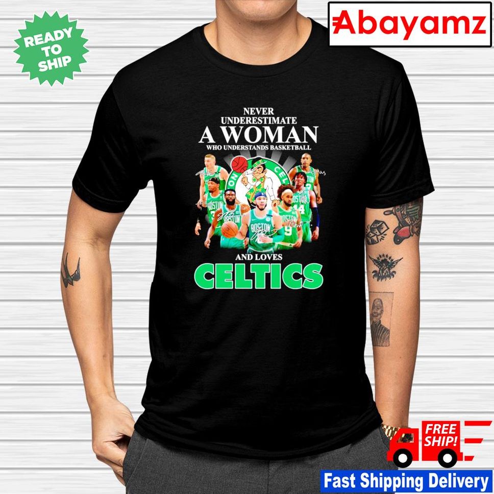 Never underestimate a woman who understands basketball and loves Boston Celtics signatures shirt