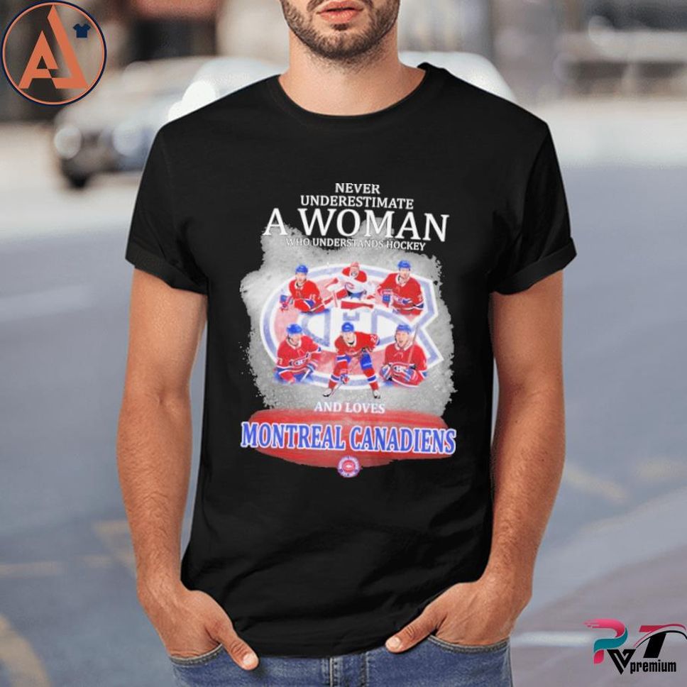 Never Underestimate A Woman Who Understands Hockey And Loves Montreal Canadiens Shirt