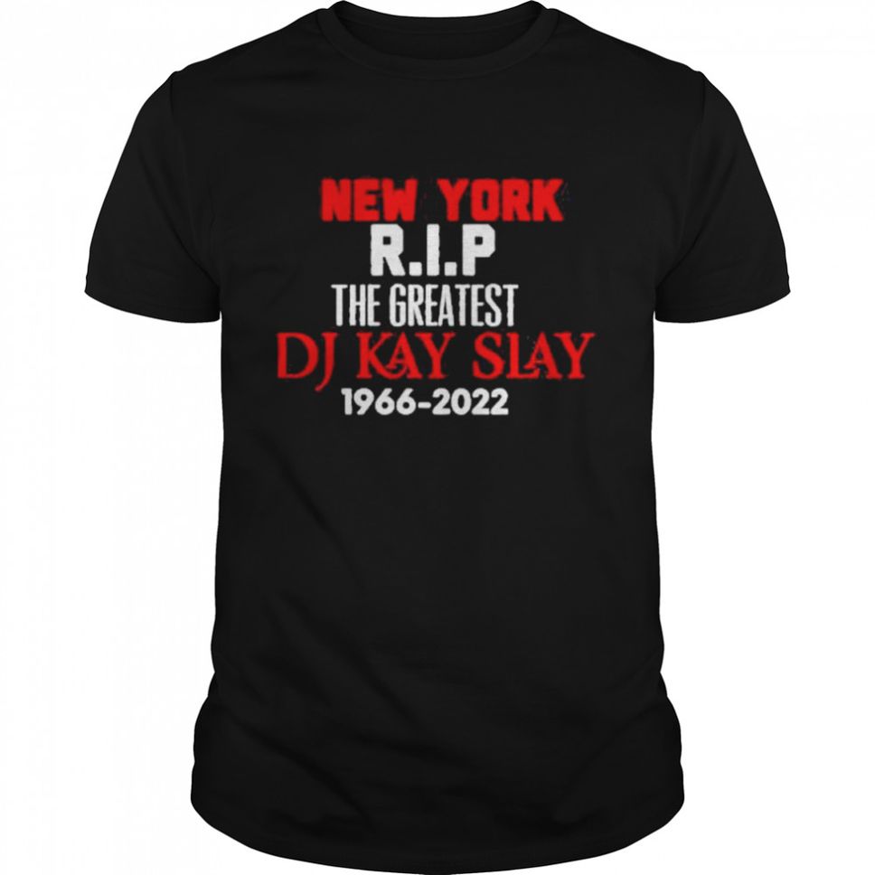 New York Rip The Greatest DJ Kay Slay 1966 2022 Shirt