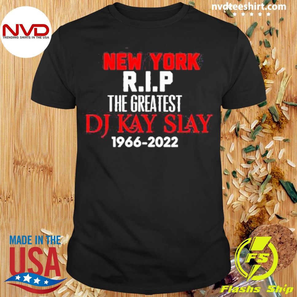 New York Rip The Greatest DJ Kay Slay 19662022 Shirt