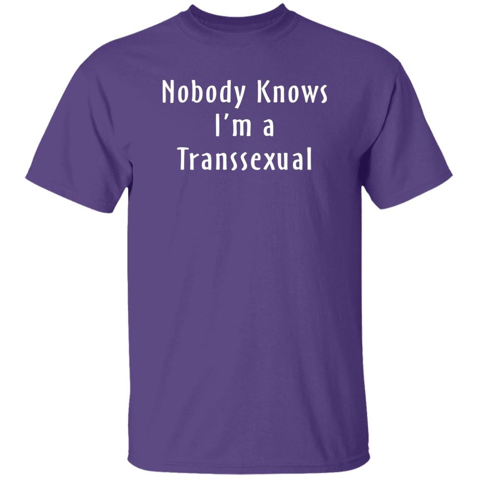 Nobody Knows I’m A Transsexual Shirt Botany And Clyde Earth Agae