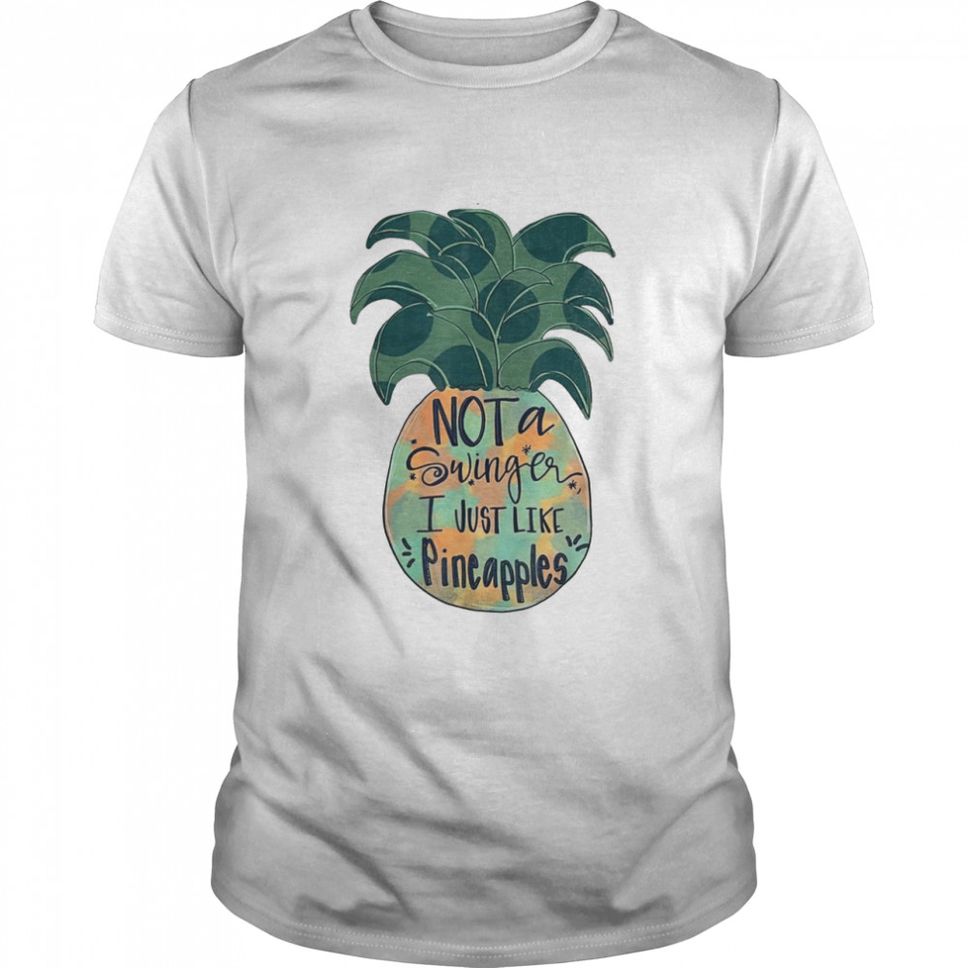 Not A Swinger I Just Like Pineapples Shirt