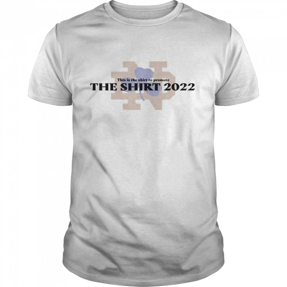 Notre Dame Fighting Irish This Is The Shirt To Promote The Shirt 2022 Shirt