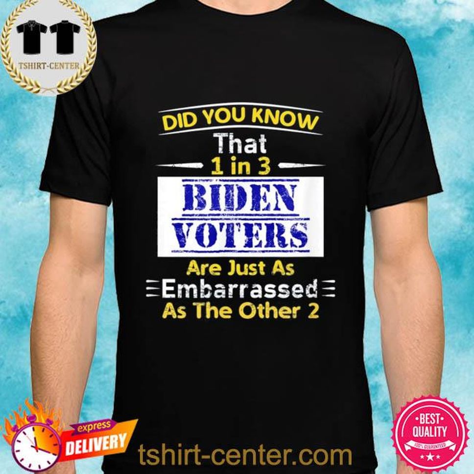 Official 1 In 3 Biden Voters Are Embarrassed As The Other Two Shirt