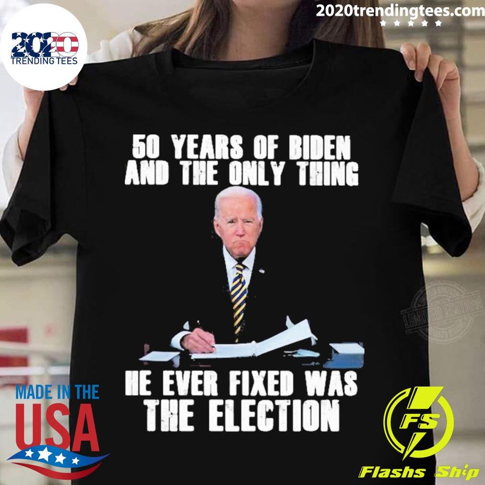 Official 50 Years Of Biden And The Only Thing He Ever Fixed Was The Election Tshirt