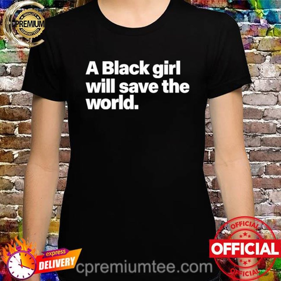 Official A Black Girl Will Save The World Shirt