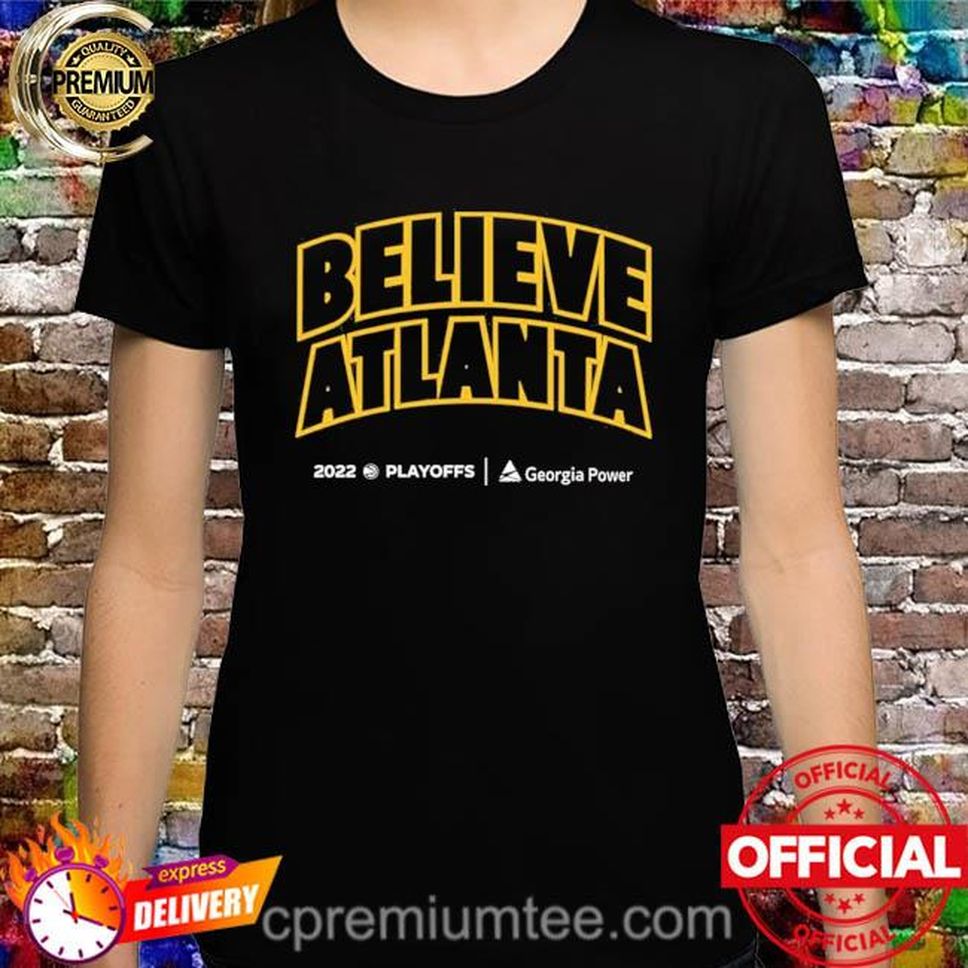 Official Atlanta Hawks Believe Atlanta Playoff 2022 Georgia Power Shirt