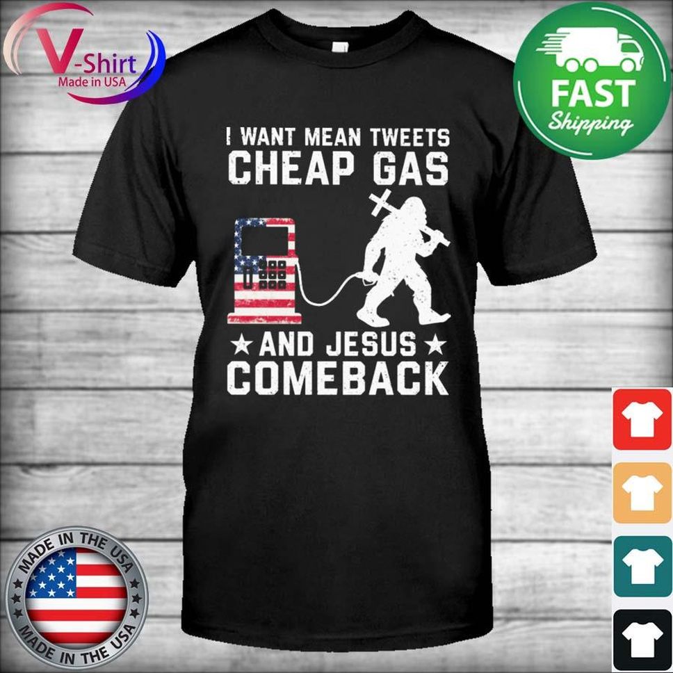Official Bigfoot I Want Mean Tweets Cheap Gas And Jesus Comeback Shirt