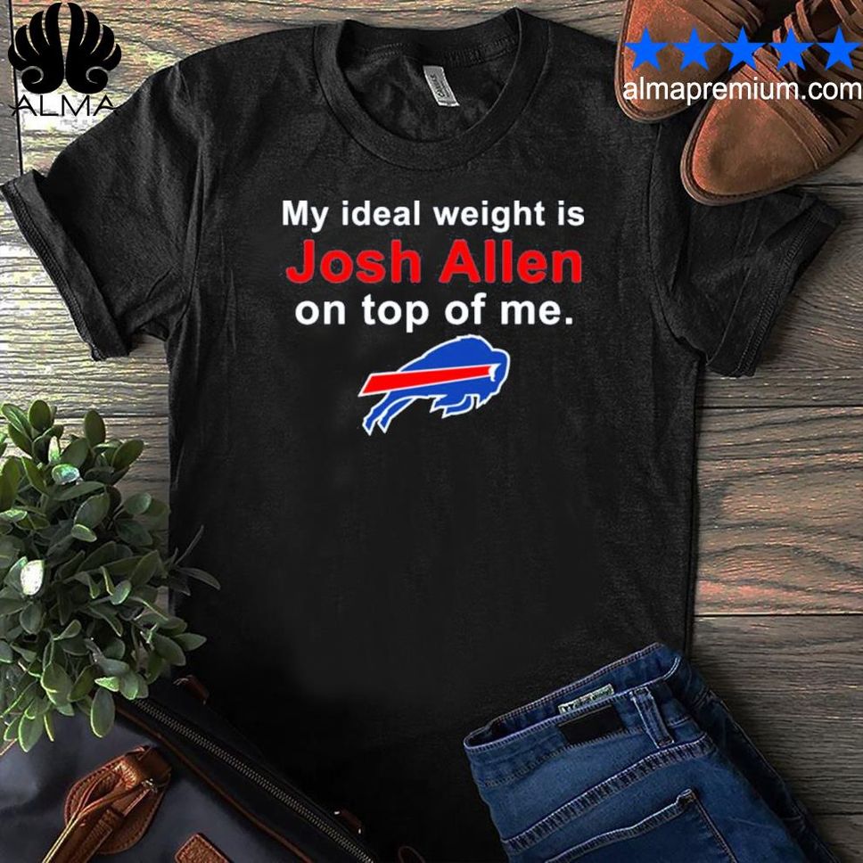 Official Buffalo Bills My Ideal Weight Is Josh Allen On Top Of Me Shirt Shirt
