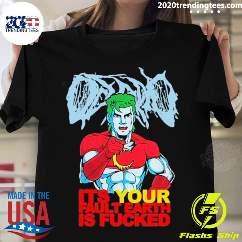 Official Captain Planet ItS Your Fault Earth Is Fucked Tshirt