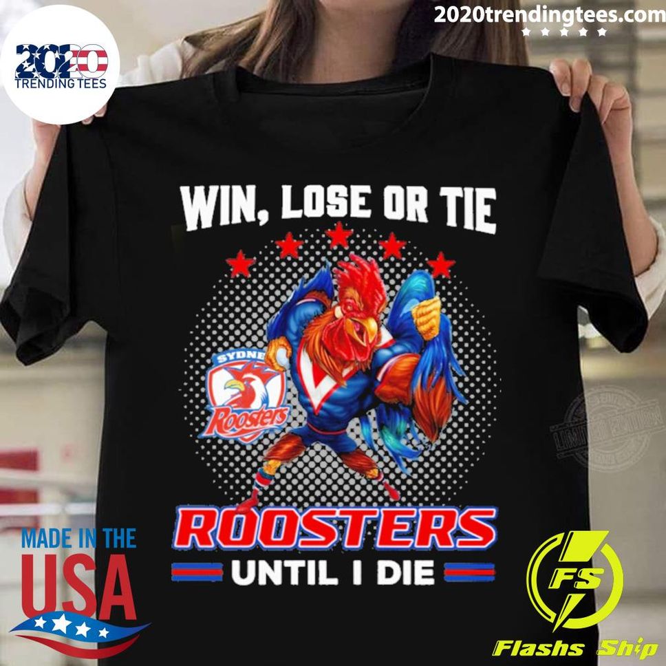Official chicken Win Lose Or Tie Sydney Roosters Until I Die Tshirt