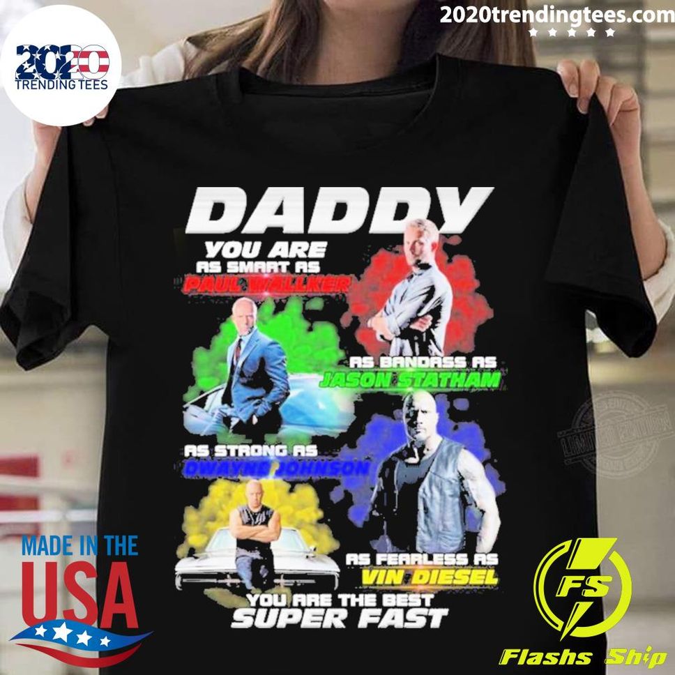 Official Daddy You Are As Smart As Paul Walker As Badass As Jason Statham As Strong As Dwayne Johnson Tshirt