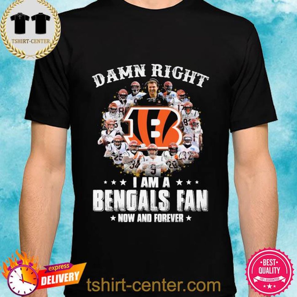 Official Damn Right I Am A Cincinnati Bengals Fan Now And Forever Signatures Shirt