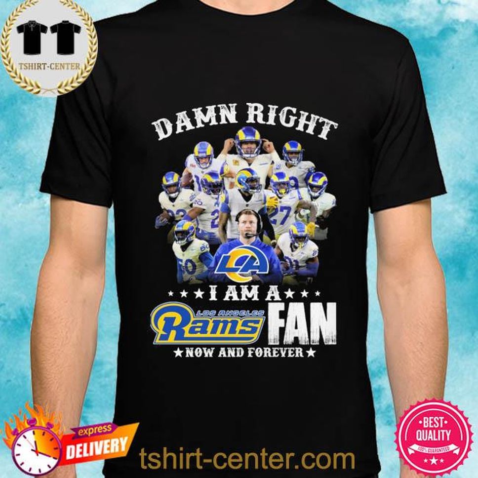 Official Damn Right I Am A Los Angeles Rams Fan Now And Forever Shirt