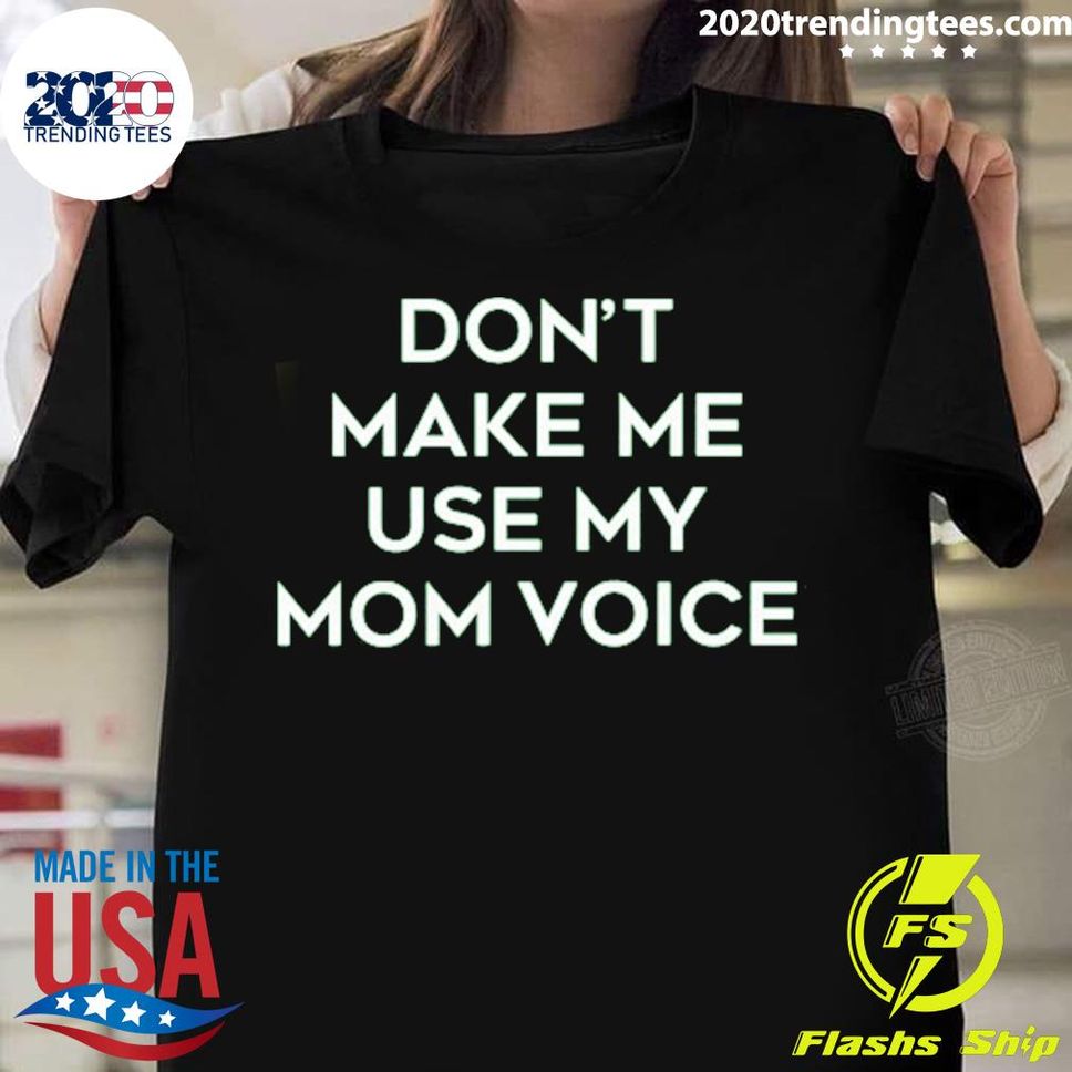 Official Don't Make Me Use My Mom Voice T Shirt