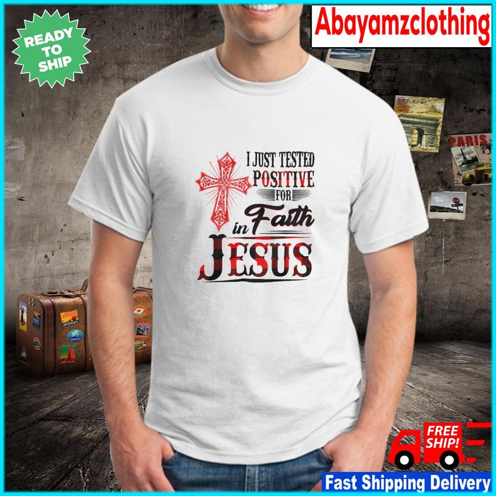 Official I Just Tested Positive For Faith In Jesus Shirt