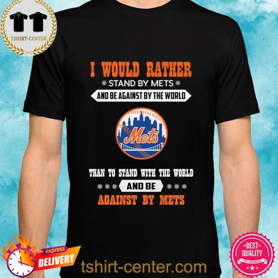 Official I would rather stand by Mets and be against by the world New York Mets shirt