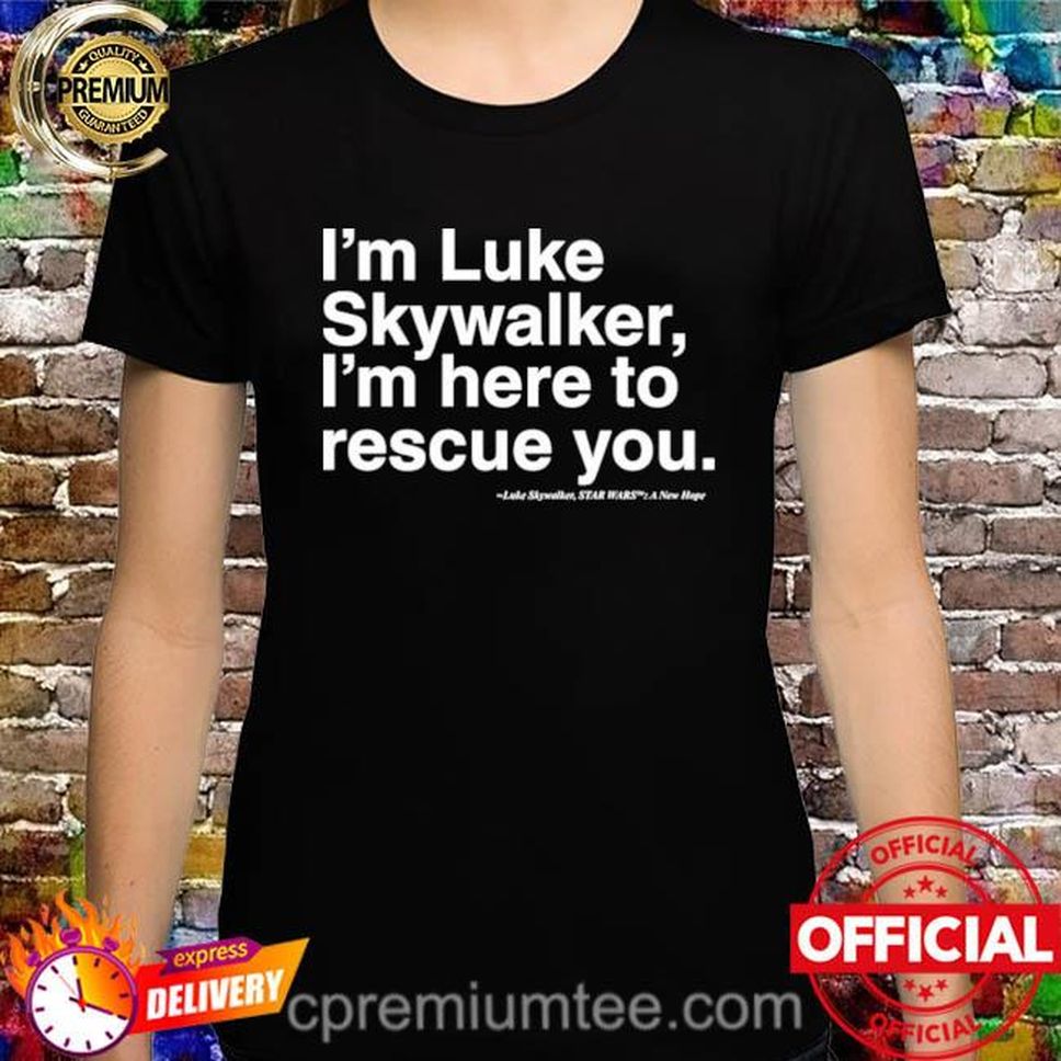 Official I’m Luke Skywalker I’m Here To Rescue You Shirt
