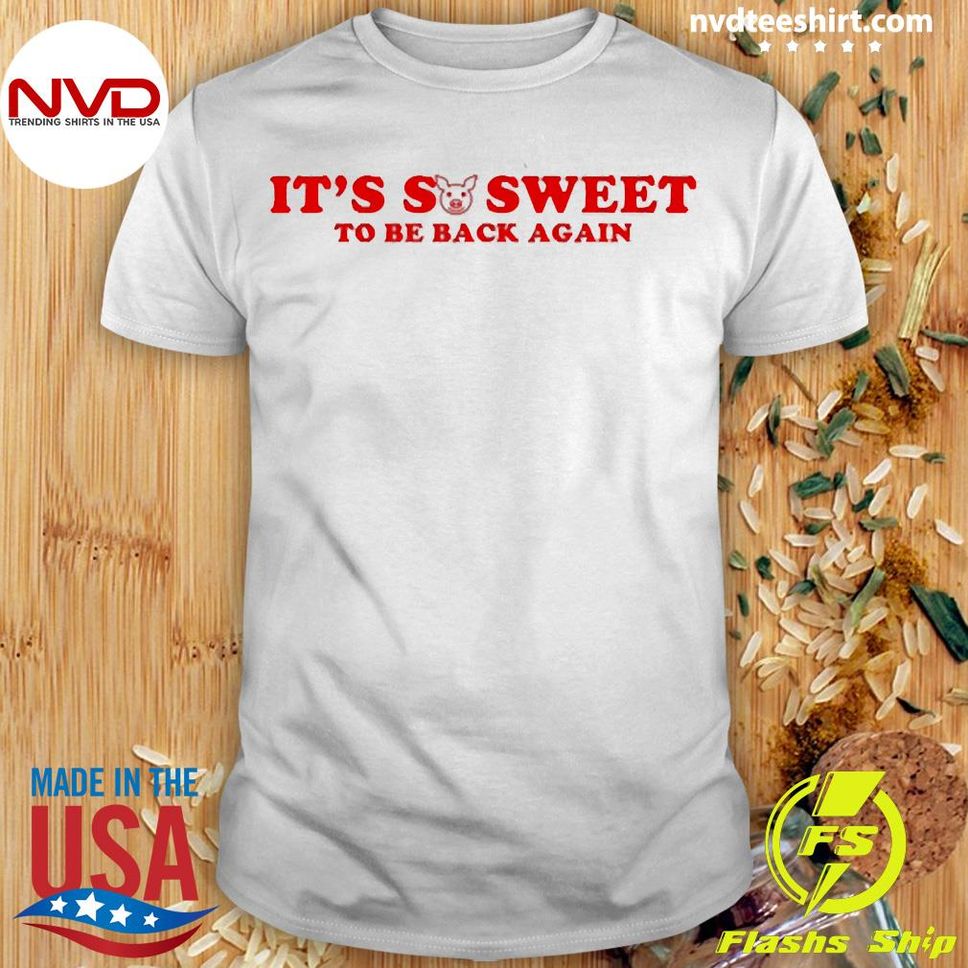 Official its So Sweet To Be Back Again Shirt