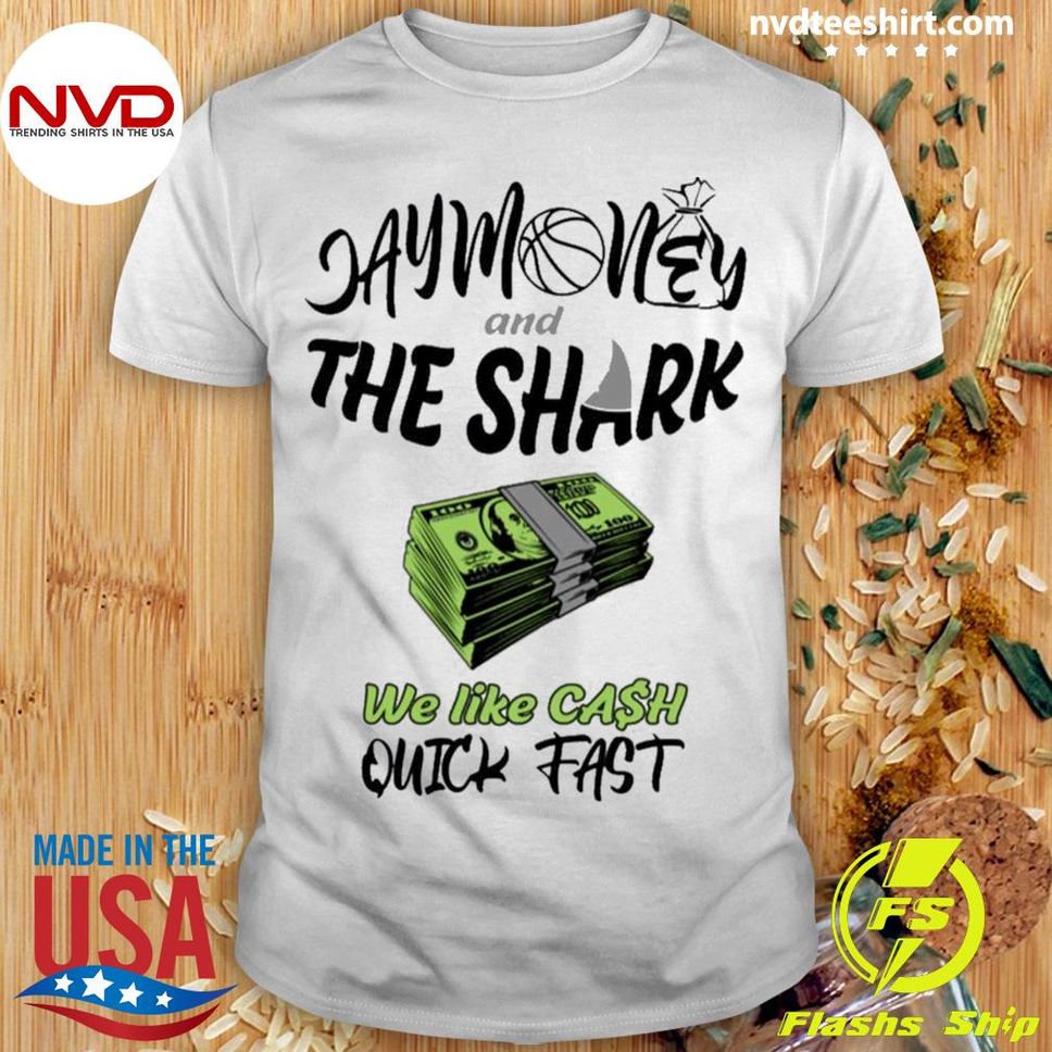 Official Jay Money And The Shark We Like Cash Quick Fast Tee Shirt