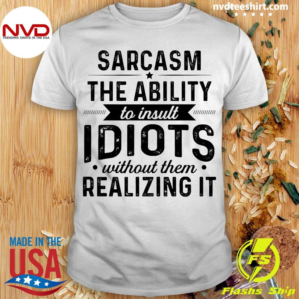 Official sarcasm The Ability To Insult Idiots Without Them Realizing It Shirt