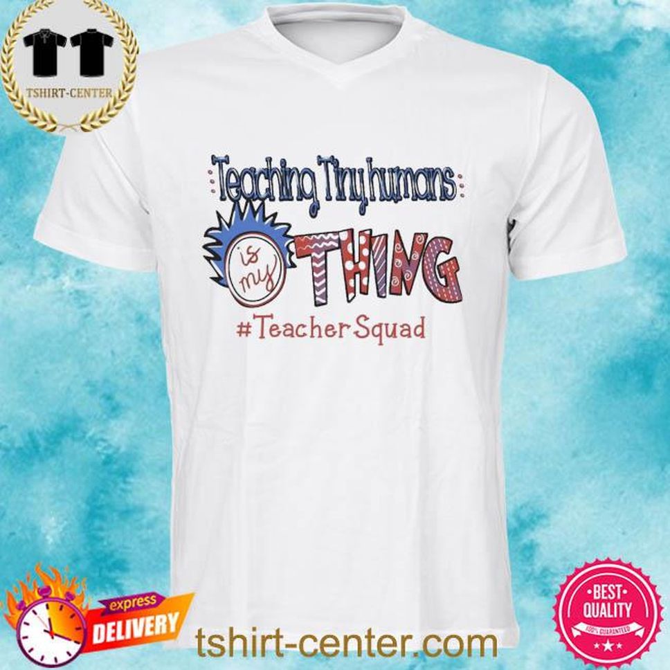 Official Teaching Tiny Humans Is My Thing #Teacher Squad 2022 Shirt