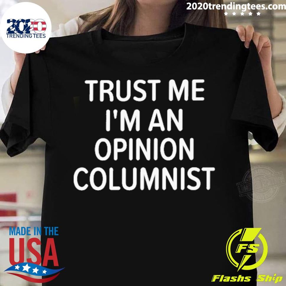 Official Trust Me I'm An Opinion Columnist T Shirt