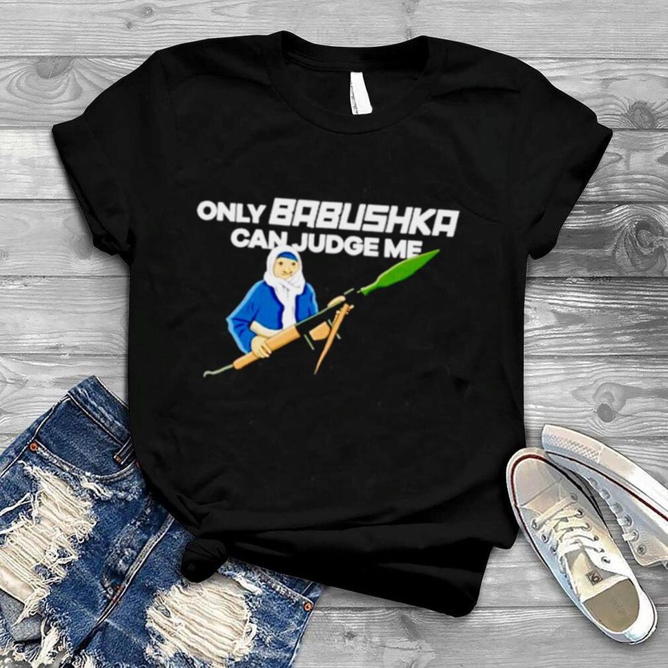 Only Babushka Can Judge Me With Bazooka Shirt