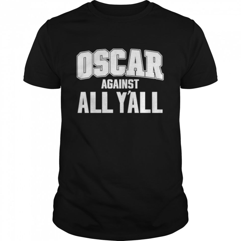 Oscar against all yall shirt