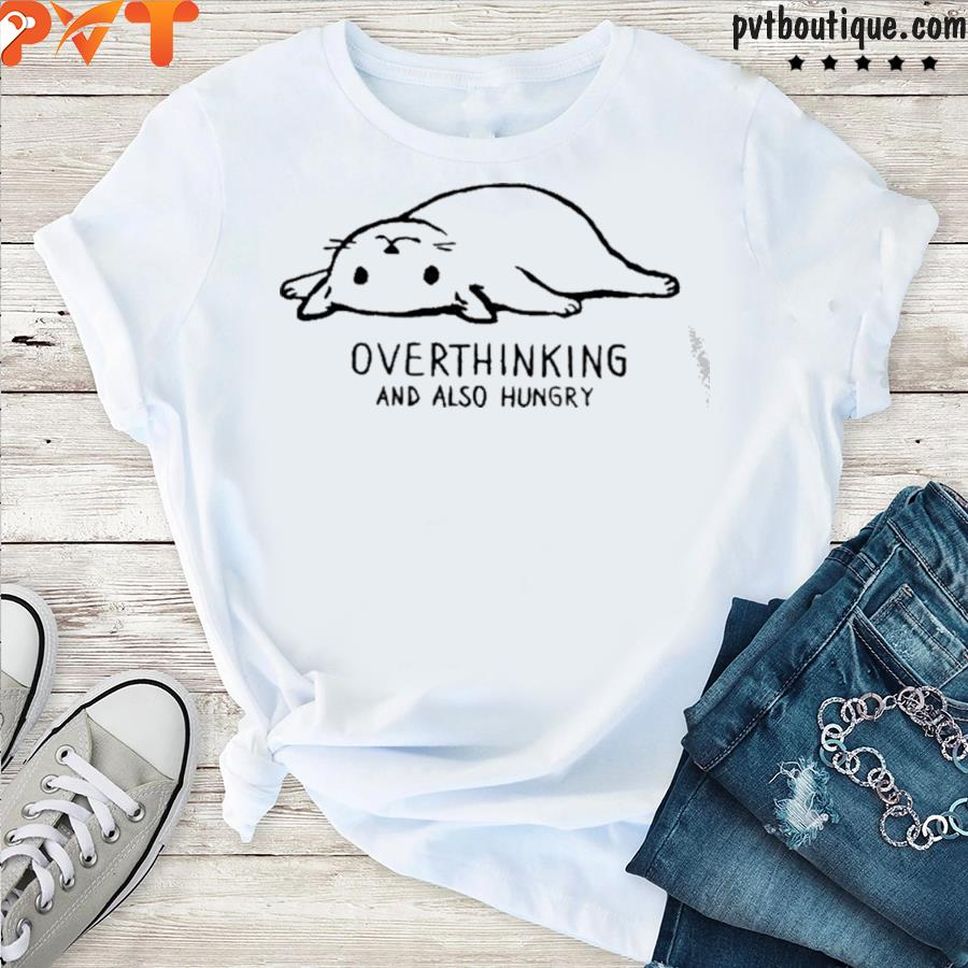 Overthinking And Also Hugry Shirt