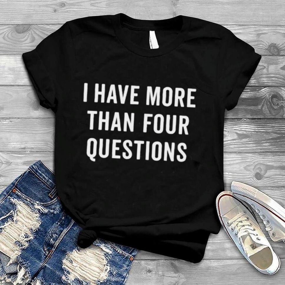 Passover Seder I Have More Than Four Questions Shirt