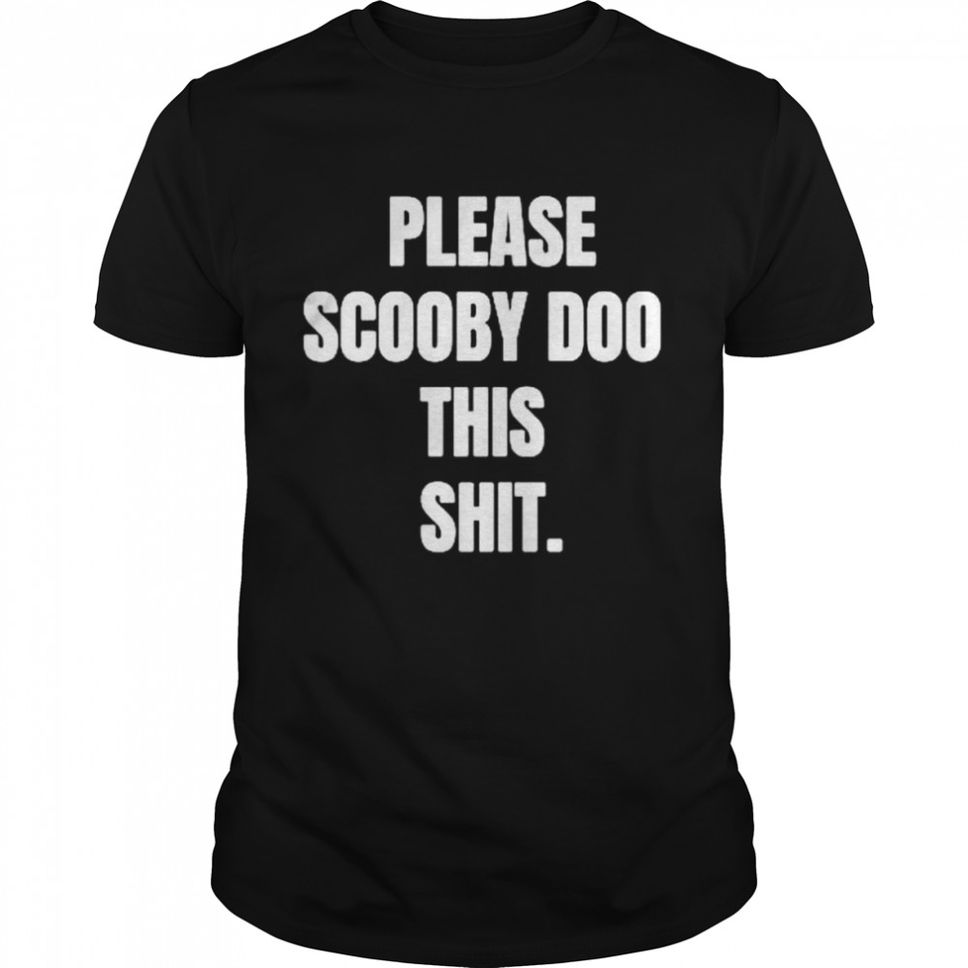 Please Scooby Doo This Shit Shirt