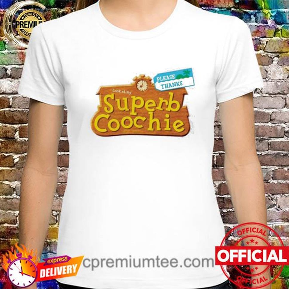 Please Thanks Look At My Superb Coochie Shirt