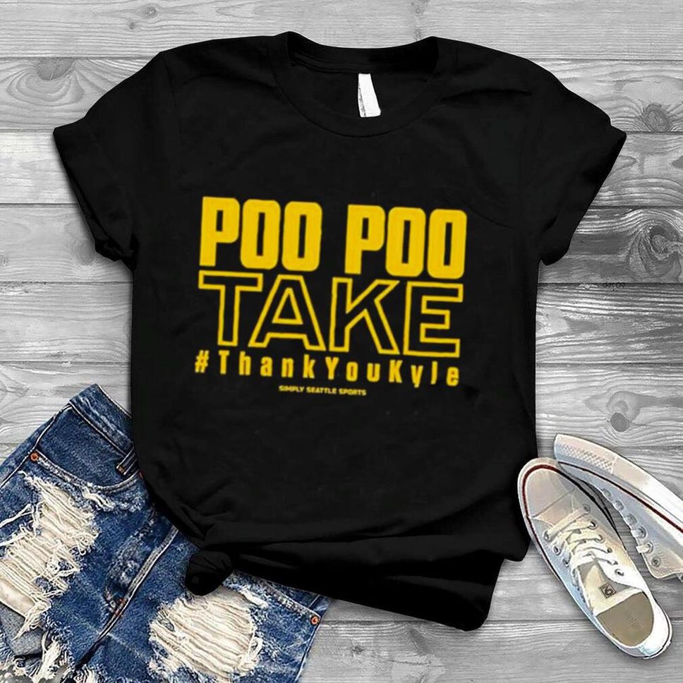 Poo Poo Take Thank You Kyle Simply Seattle Shirt