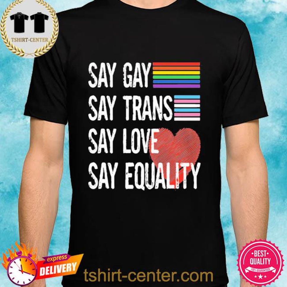 Pride Lgbt Say Gay Say Trans Say Love Say Equality Shirt