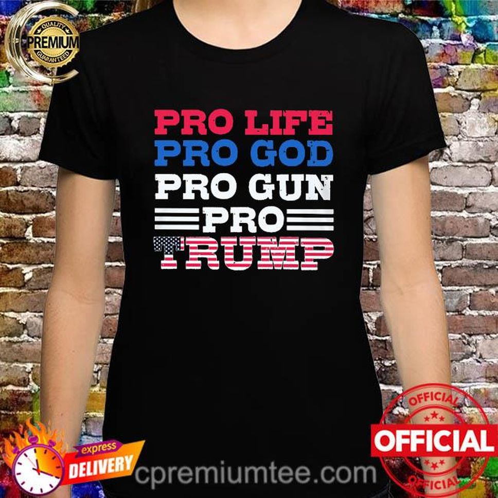 Pro Life Pro God Pro Gun Pro Trump American Flag Shirt