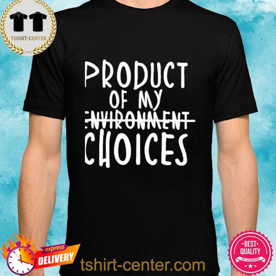 Product Of My Choices Shirt