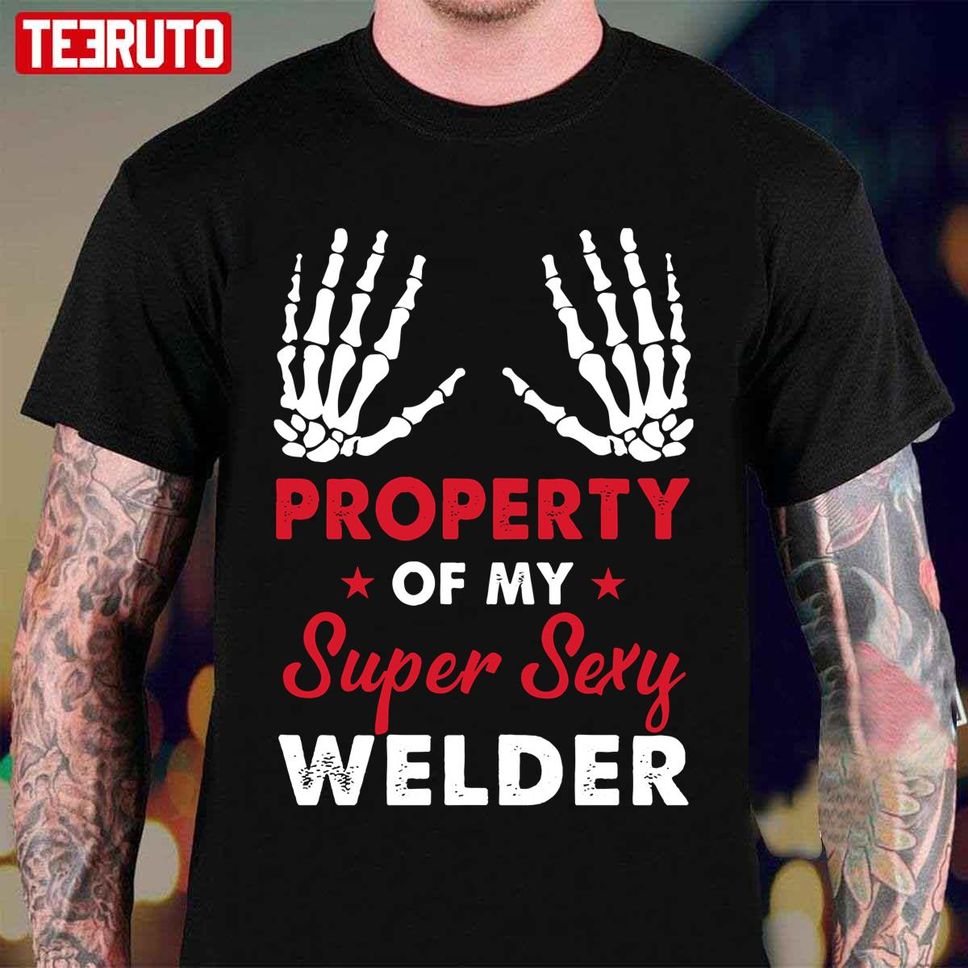 Property Of My Super Sexy Welder Unisex T Shirt