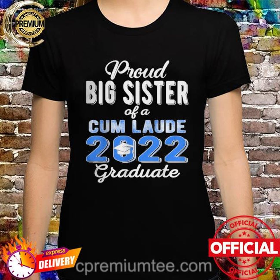 Proud Big Sister Of 2022 Cum Laude Graduate Class Of 2022 Shirt