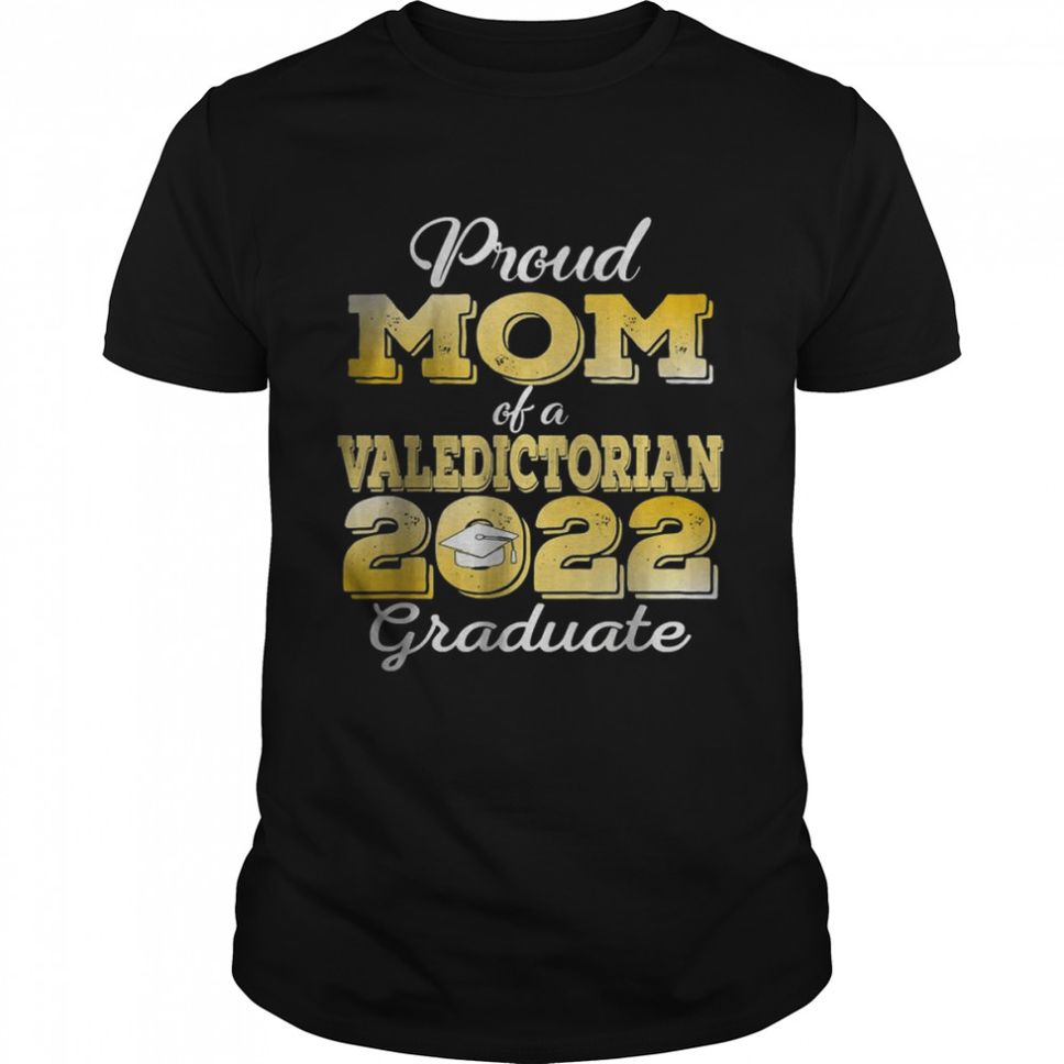 Proud Mom Of A 2022 Valedictorian Class Of 2022 Graduation Shirt