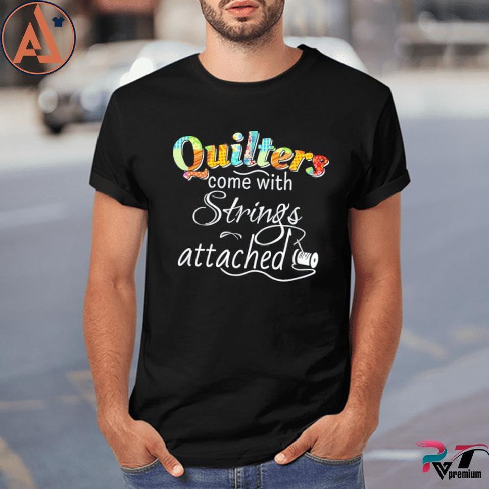 Quilters Come With Strings Attached 2022 Shirt