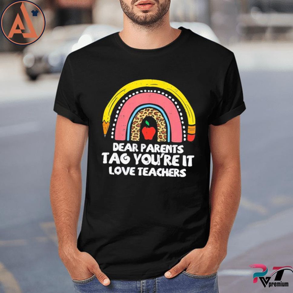 Rainbow Dear Parents Tag Youre It Last Day School Teacher Shirt