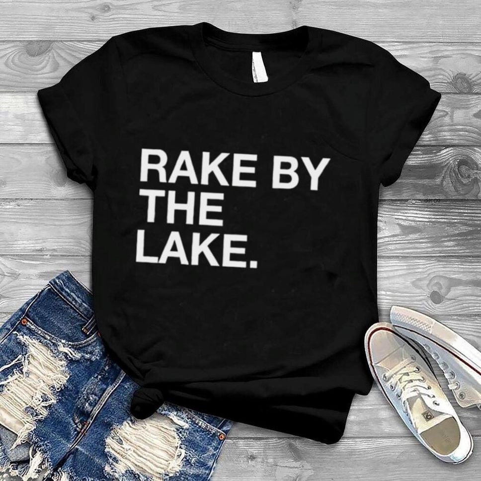 Rake by the lake shirt
