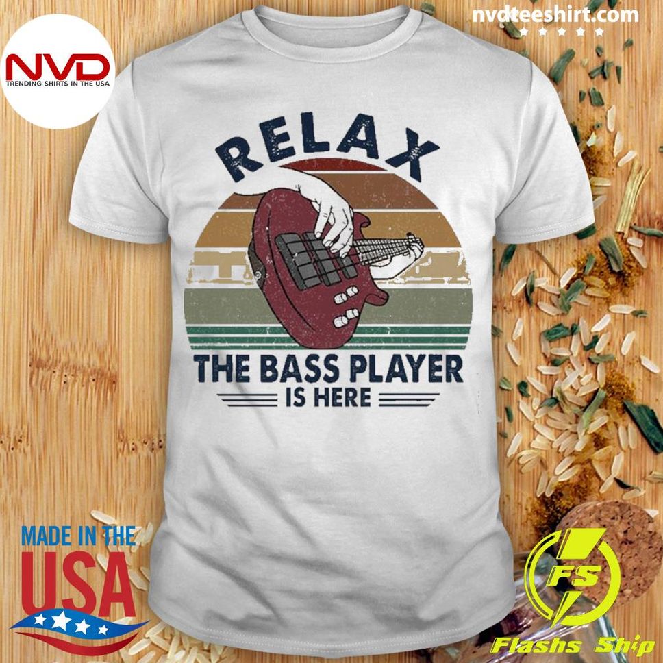 Relax The Bass Player Is Here Vintage Shirt