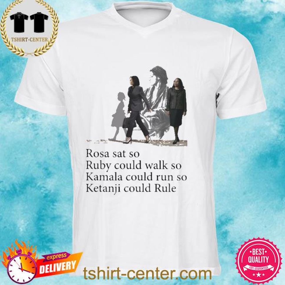 Rosa Sat So Ruby Could Walk So Kamala Could Run So Ketanji Could Rule New 2022 Shirt