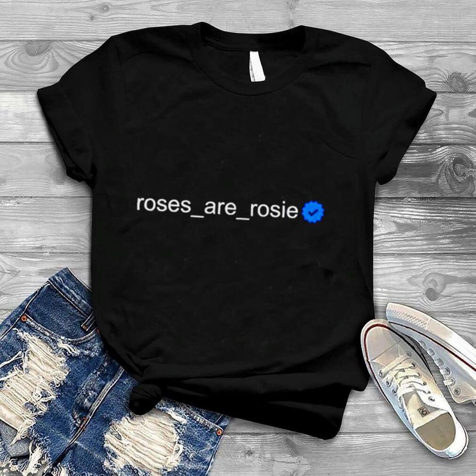 Rose Are Rosie Shirt