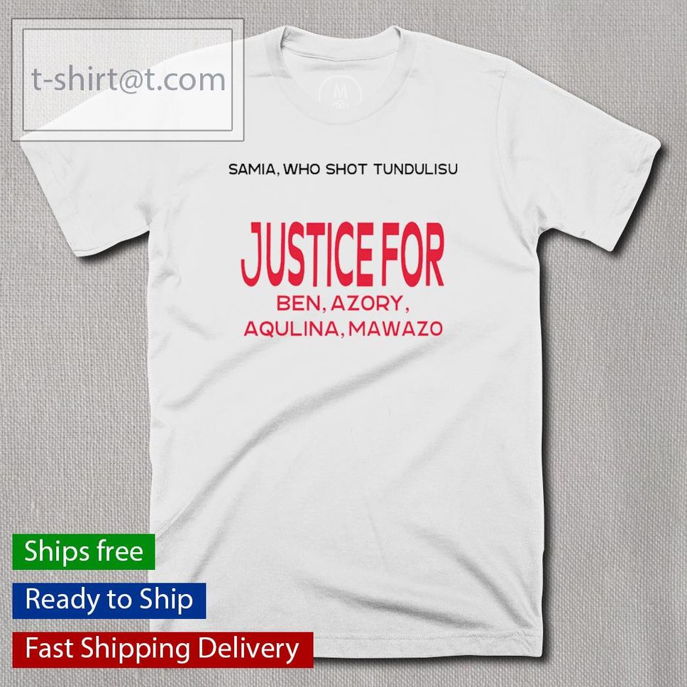 Samia Who Shot Tundulisu Justice For Ben Azory Aqulina Mawazo Shirt