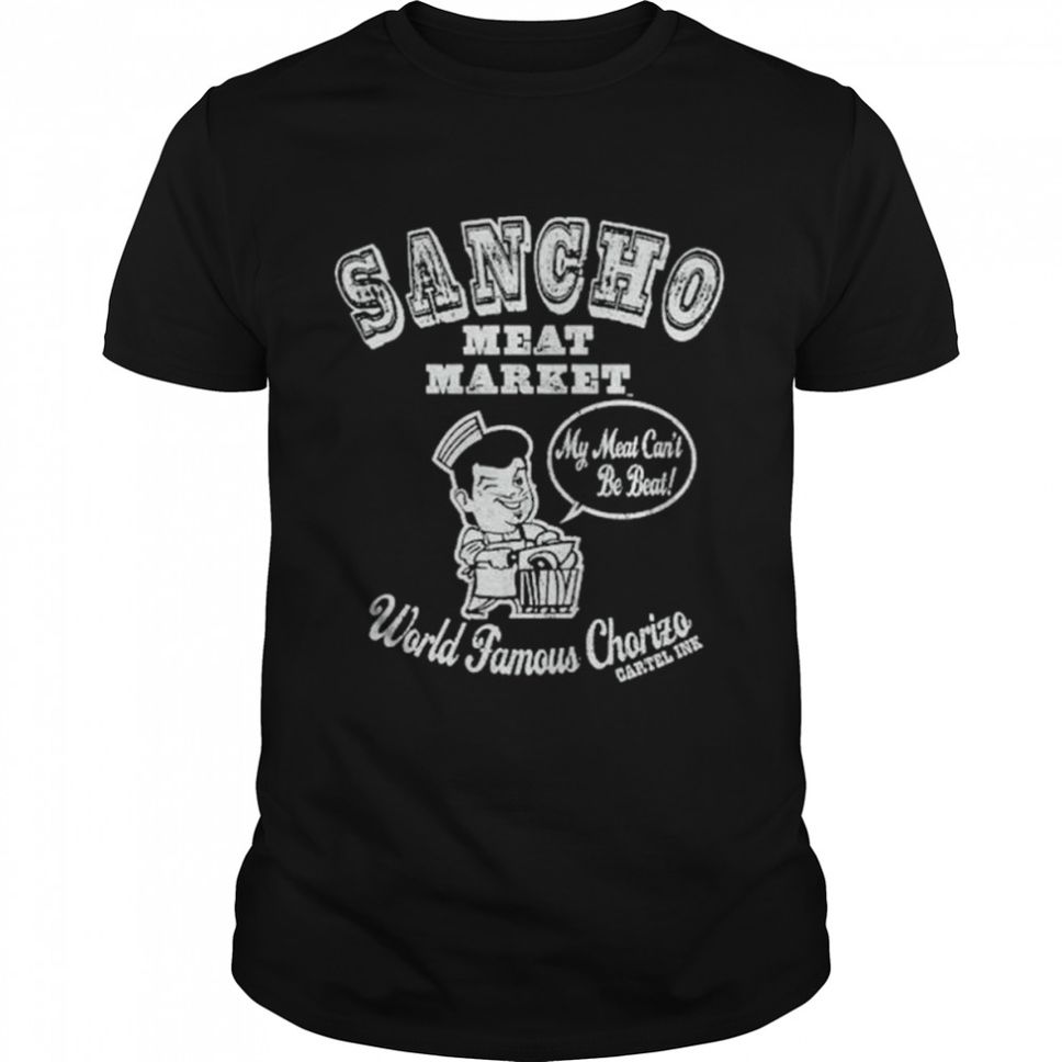 Sancho Meat Market My Meat Can’t Be Beat World Famous Chorizo T Shirt