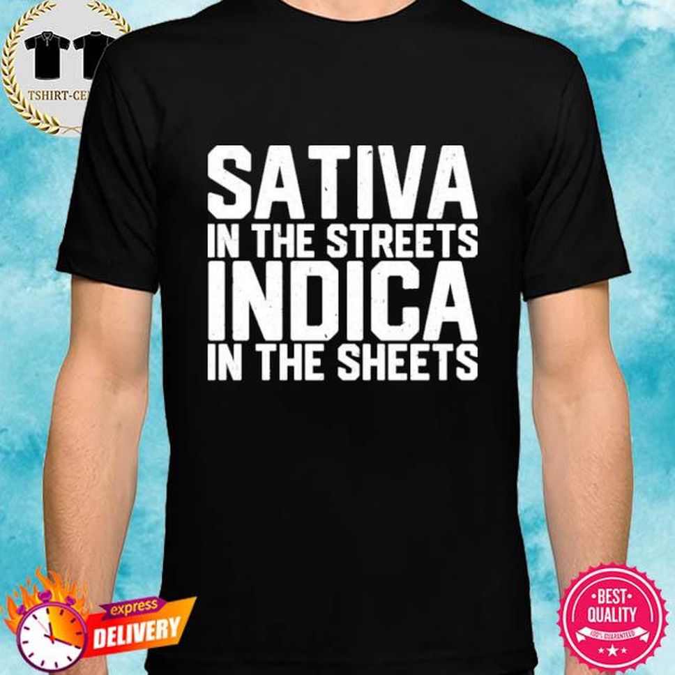 Sativa In The Streets Indica In The Sheets Shirt Bdirker
